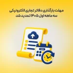 مهلت بارگذاری دفاتر تجاری الکترونیکی سه ماهه اول ۱۴۰۵ تمدید شد